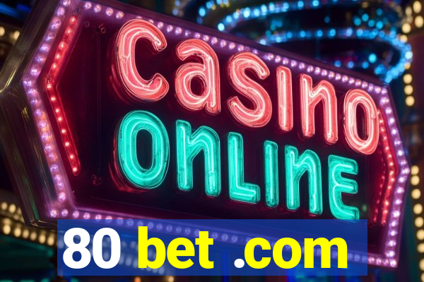 80 bet .com